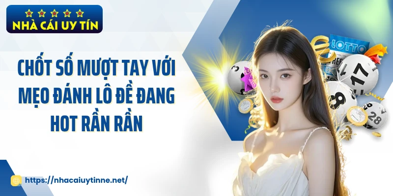 Chốt Số Mượt Tay Với Mẹo Đánh Lô Đề Đang Hot Rần Rần