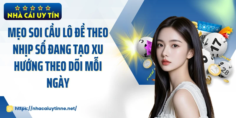Mẹo soi cầu lô đề theo nhịp số đang tạo xu hướng theo dõi mỗi ngày