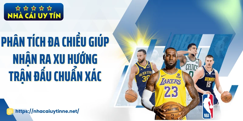 Phân tích đa chiều giúp nhận ra xu hướng trận đấu chuẩn xác