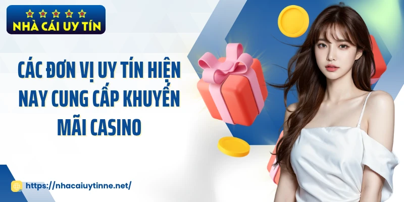 Các đơn vị uy tín hiện nay cung cấp khuyến mãi casino