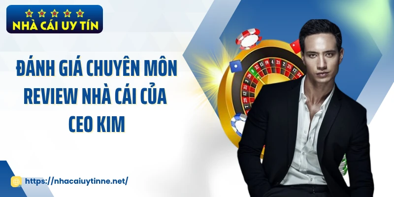Đánh giá chuyên môn review nhà cái của CEO KIM