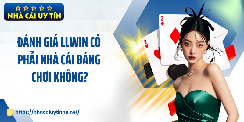 Đánh giá LLWIN có phải nhà cái đáng chơi không?