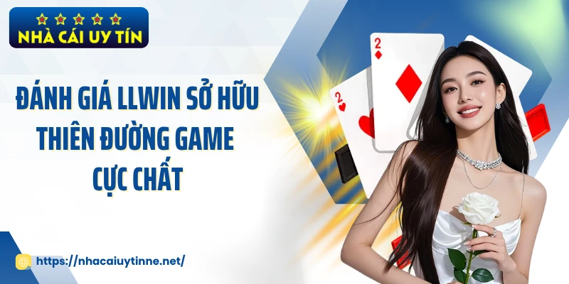 Đánh giá LLWIN sở hữu thiên đường game cực chất