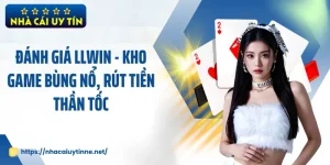 Đánh Giá LLWIN - Kho Game Bùng Nổ, Rút Tiền Thần Tốc