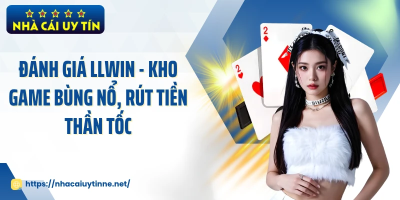 Đánh Giá LLWIN - Kho Game Bùng Nổ, Rút Tiền Thần Tốc