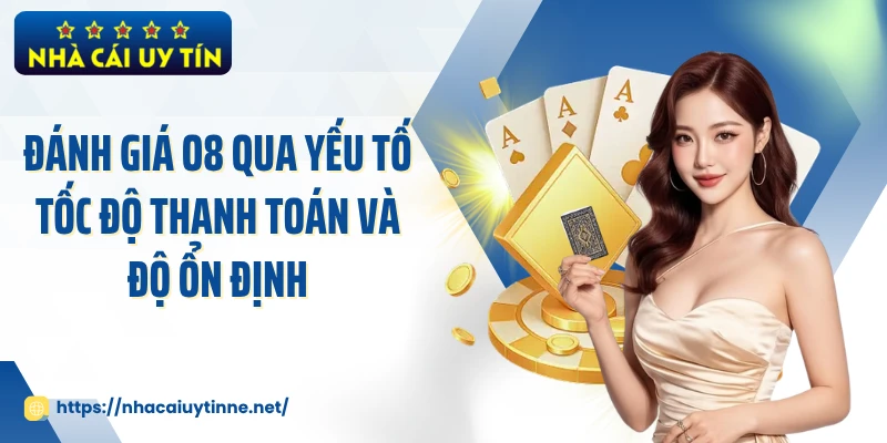 Đánh giá O8 qua yếu tố tốc độ thanh toán và độ ổn định