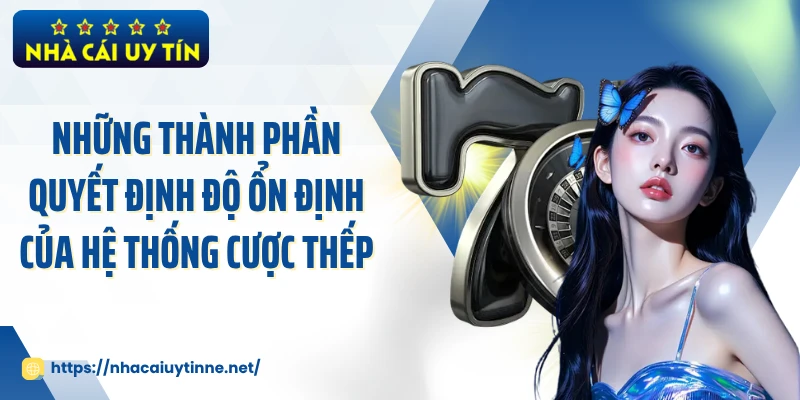 Những thành phần quyết định độ ổn định của hệ thống cược thếp