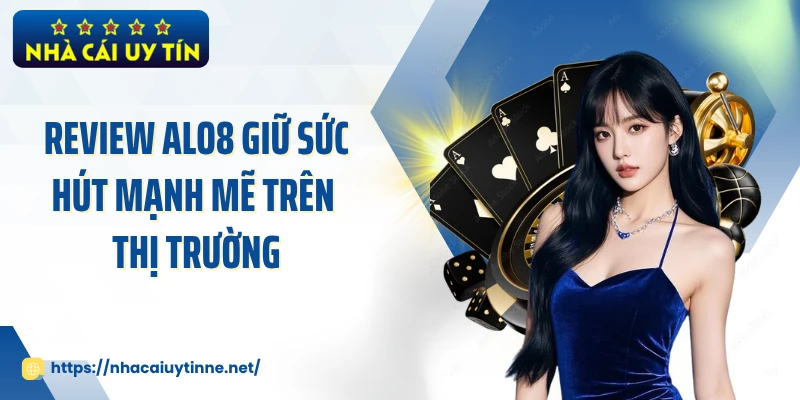 Review ALO8 giữ sức hút mạnh mẽ trên thị trường